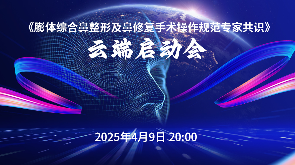 《膨体综合鼻整形及鼻修复手术操作规范专家共识》云端启动会4月9日重磅启幕 